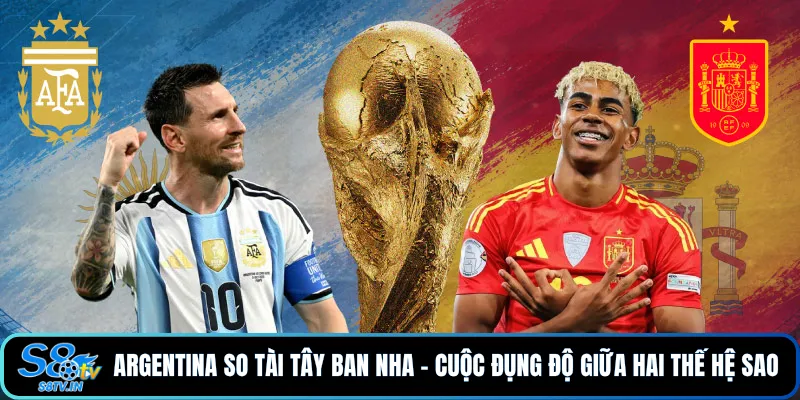 Argentina so tài Tây Ban Nha - Cuộc đụng độ giữa hai thế hệ sao