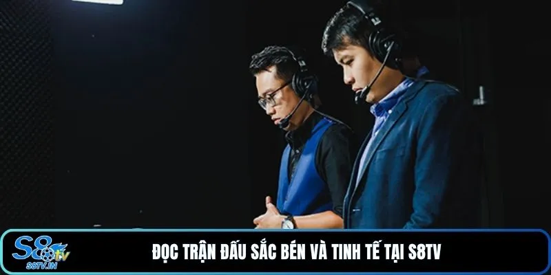 BTV Minh LK 2 Đọc trận đấu sắc bén và tinh tế tại S8TV
