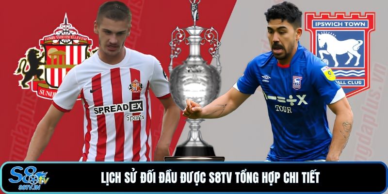 Soi Kèo Ipswich Town - Sunderland Ngoại Hạng Anh V1 22/8 3 Lịch sử đối đầu được S8TV tổng hợp chi tiết