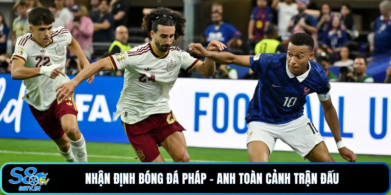 Nhận Định Bóng Đá Pháp - Anh | Những Điểm Nhấn Đáng Chú Ý 2 Nhận định bóng đá Pháp - Anh toàn cảnh trận đấu