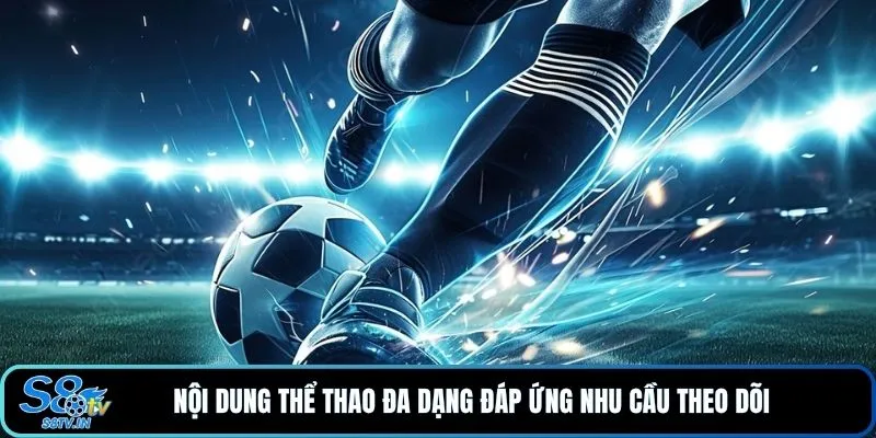 Giới thiệu S8TV 3 Nội dung thể thao đa dạng đáp ứng nhu cầu theo dõi