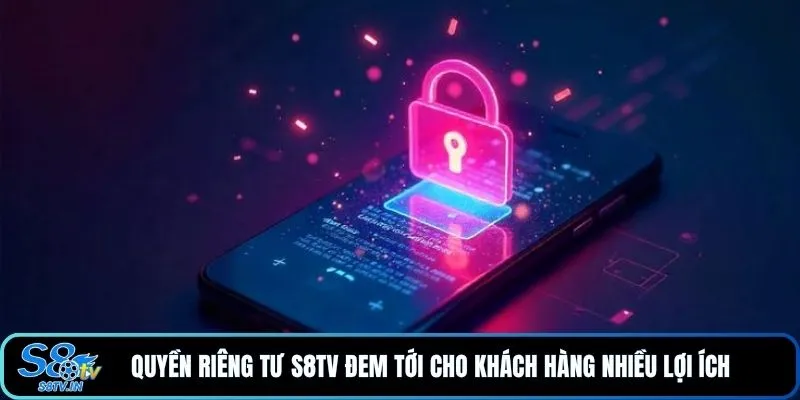 Quyền riêng tư S8TV 2 Quyền riêng tư S8TV đem tới cho khách hàng nhiều lợi ích