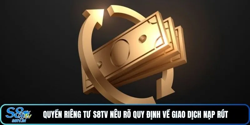 Quyền riêng tư S8TV 3 Quyền riêng tư S8TV nêu rõ quy định về giao dịch nạp rút