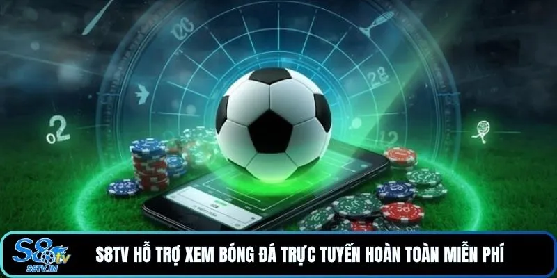 S8TV 23 S8TV hỗ trợ xem bóng đá trực tuyến hoàn toàn miễn phí