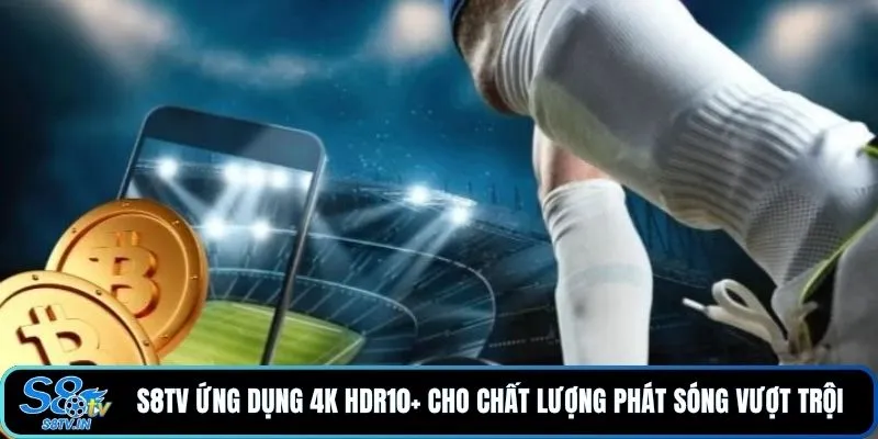 Giới thiệu S8TV 2 S8TV ứng dụng 4K HDR10+ cho chất lượng phát sóng vượt trội