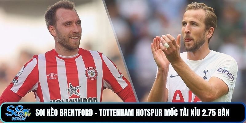 Soi kèo Brentford - Tottenham Hotspur mốc tài xỉu 2.75 bàn 