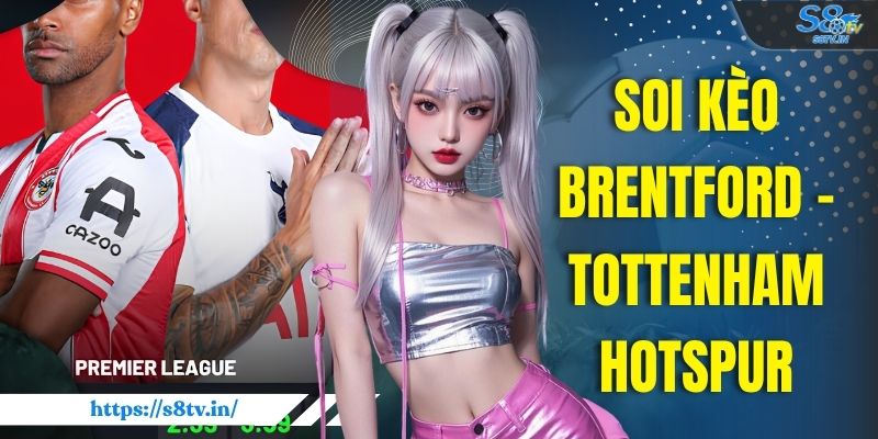 Soi Kèo Brentford - Tottenham Hotspur