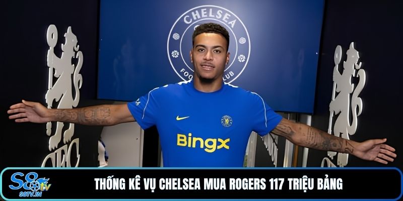 Chelsea Mua Rogers 117 Triệu Bảng - Góc Nhìn Từ S8TV 4 Thống kê vụ Chelsea mua Rogers 117 triệu bảng