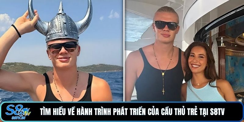 Tin Tức Về Cầu Thủ Haaland Mừng Tuổi 26 Có Gì Hot? 2 Tìm hiểu về hành trình phát triển của cầu thủ trẻ tại S8TV